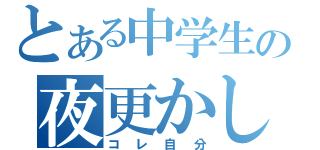 とある中学生の夜更かし（コレ自分）