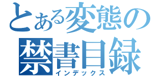 とある変態の禁書目録（インデックス）