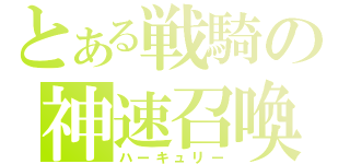 とある戦騎の神速召喚（ハーキュリー）