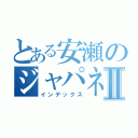 とある安瀬のジャパネットⅡ（インデックス）