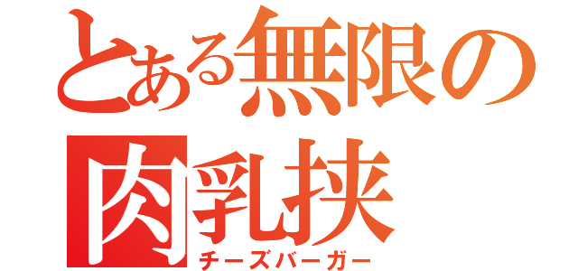 とある無限の肉乳挟（チーズバーガー）