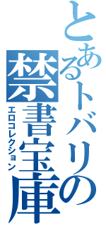 とあるトバリの禁書宝庫（エロコレクション）