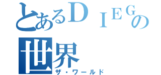 とあるＤＩＥＧＯの世界（ザ・ワールド）