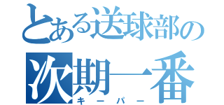 とある送球部の次期一番（キーパー）