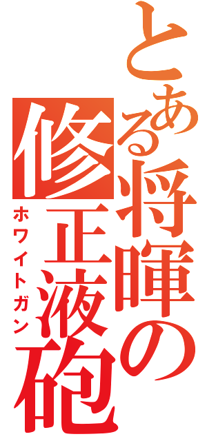 とある将暉の修正液砲（ホワイトガン）