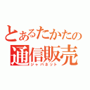 とあるたかたの通信販売（ジャパネット）