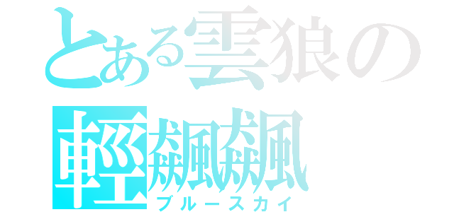 とある雲狼の輕飆飆（ブルースカイ）