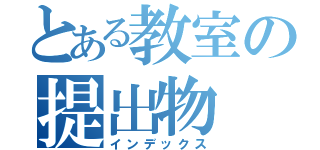 とある教室の提出物（インデックス）