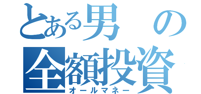 とある男の全額投資（オールマネー）