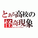 とある高校の怪奇現象（ａｎｏｔｈｅｒ）