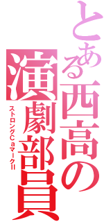 とある西高の演劇部員（ストロングＣａマークⅡ）