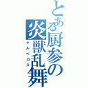 とある厨参の炎獣乱舞（ケルベロス）