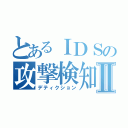 とあるＩＤＳの攻撃検知Ⅱ（デティクション）