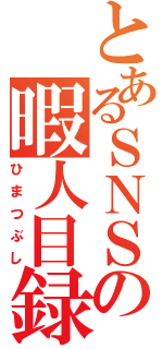 とあるＳＮＳの暇人目録（ひまつぶし）