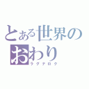 とある世界のおわり（ラグナロク）