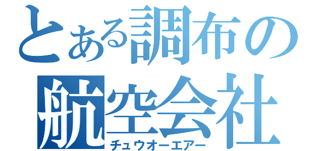 とある調布の航空会社（チュウオーエアー）