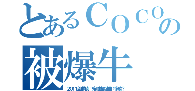 とあるＣＯＣＯＳの被爆牛（２０１１産地偽装、下痢、歯茎の出血．将来癌？）