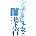 とある魔法少女の白色下着（おぱんつ）