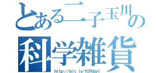 とある二子玉川の科学雑貨（ｈｔｔｐ：／／ｂｉｔ．ｌｙ／１Ｏ７６ｇｙｔ）