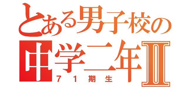 とある男子校の中学二年Ⅱ（７１期生）