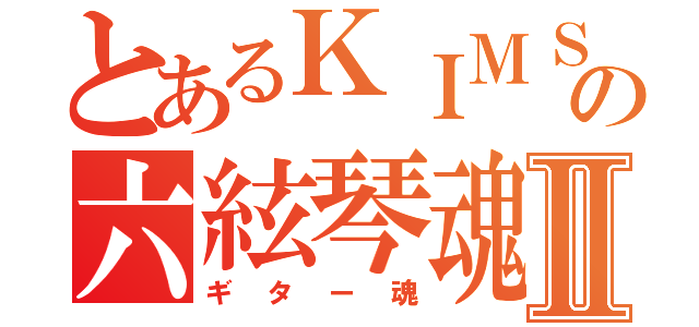 とあるＫＩＭＳＯＮの六絃琴魂Ⅱ（ギター魂）