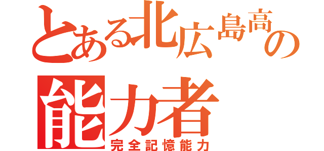 とある北広島高校の能力者（完全記憶能力）