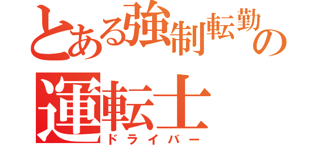 とある強制転勤の運転士（ドライバー）