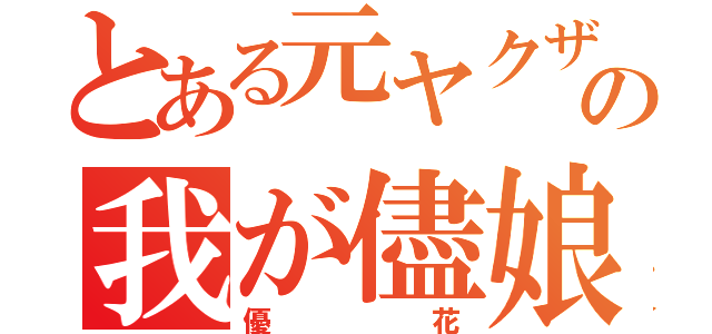 とある元ヤクザの我が儘娘（優花）