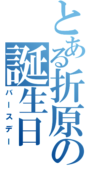 とある折原の誕生日（バースデー）