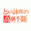 とある詠傑の高潮不斷（インデックス）