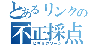 とあるリンクの不正採点（ピギョクソーン）