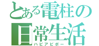 とある電柱の日常生活（ハピアピポー）