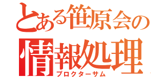 とある笹原会の情報処理（プロクターサム）