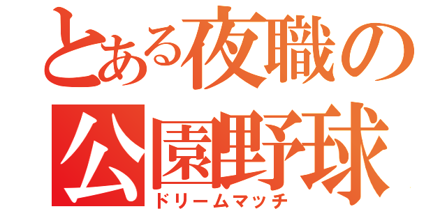 とある夜職の公園野球（ドリームマッチ）