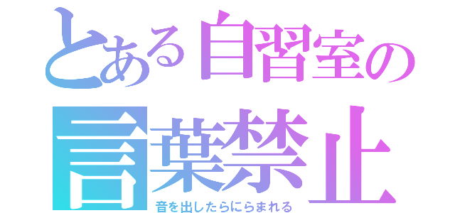 とある自習室の言葉禁止（音を出したらにらまれる）