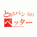 とあるバンドのペッター（ＧＥＮＥＲＡＬＤＯＧ）