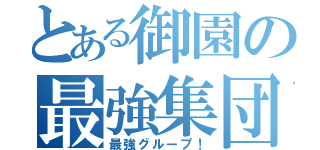 とある御園の最強集団（最強グループ！）