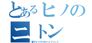 とあるヒノのニトン（落下とフラグのハイブリッド）