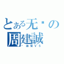 とある无敌の周建誠（酱油党Ｖ５）