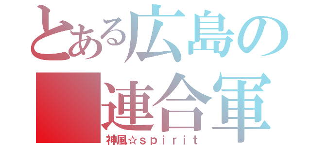 とある広島の 連合軍（神風☆ｓｐｉｒｉｔ）