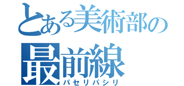 とある美術部の最前線（パセリパシリ）