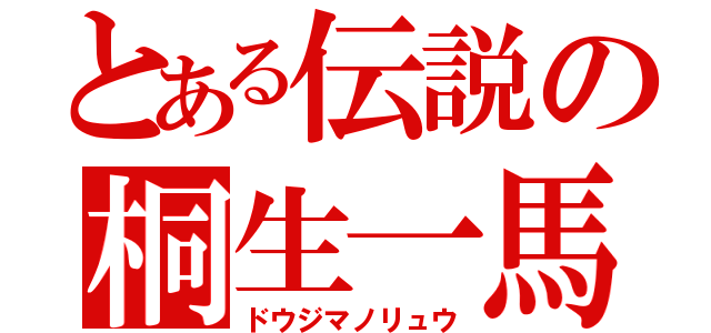 とある伝説の桐生一馬（ドウジマノリュウ）