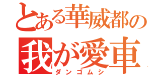 とある華威都の我が愛車（ダンゴムシ）