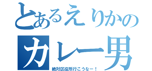 とあるえりかのカレー男（絶対区役所行こうなー！）