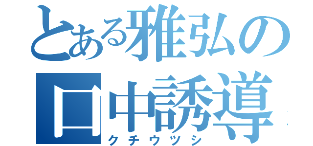 とある雅弘の口中誘導（クチウツシ）