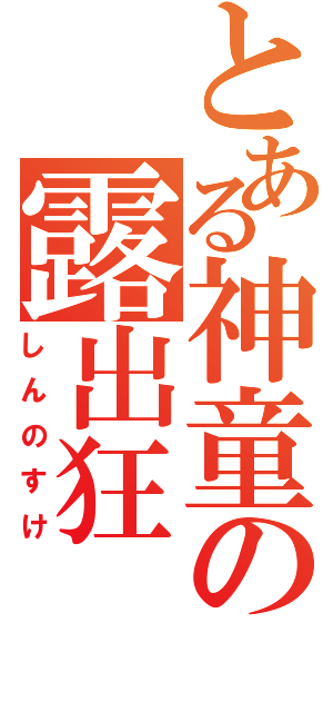 とある神童の露出狂（しんのすけ）