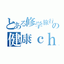 とある修学旅行の健康ｃｈｅｃｋ（）