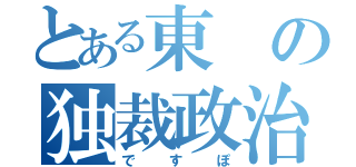 とある東の独裁政治（ですぽ）