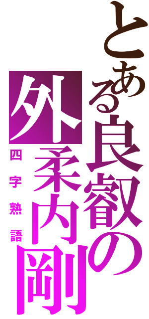 とある良叡の外柔内剛（四字熟語）