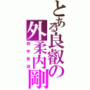 とある良叡の外柔内剛（四字熟語）